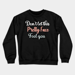 Don't Let This Pretty Face Fool You Crewneck Sweatshirt